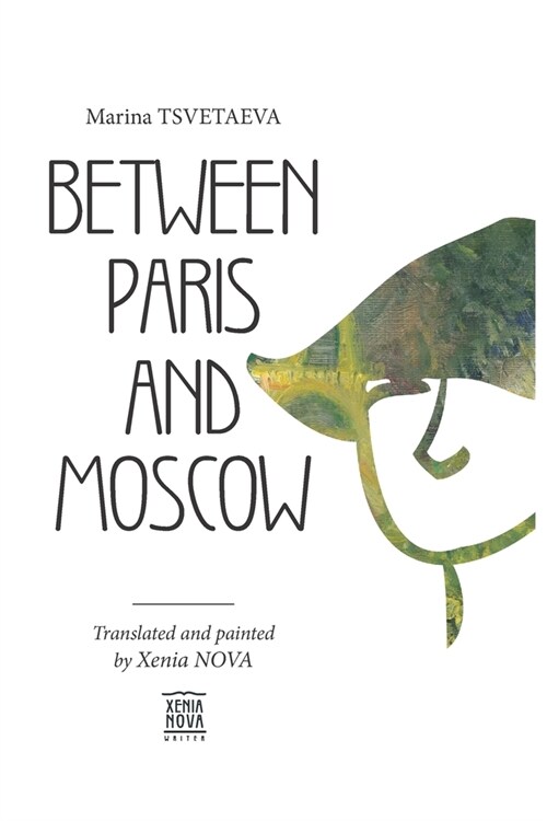 Marina Tsvetaeva: Between Paris and Moscow: Translated and painted by Xenia NOVA (Paperback)
