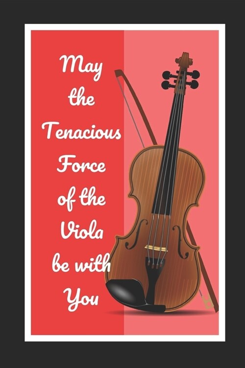 May The Tenacious Force Of The Viola Be With You: Themed Novelty Lined Notebook / Journal To Write In Perfect Gift Item (6 x 9 inches) (Paperback)