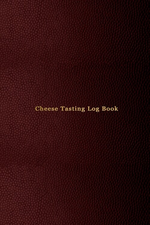 Cheese Tasting Log Book: Cheese tasting record notebook and logbook for cheese lovers - for tracking, recording, rating and reviewing your chee (Paperback)