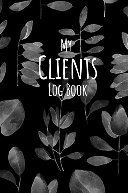 My Clients Logbook: Black Leaves - Customer Information Keeper, Personal Client Record & Organize Book with A - Z Names Index... (116 Page (Paperback)