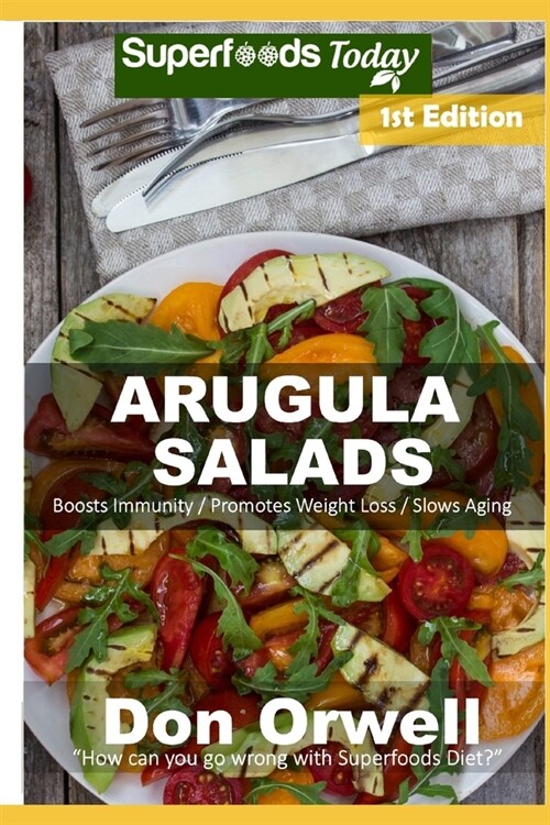 Arugula Salads: 50 Quick & Easy Gluten Free Low Cholesterol Whole Foods Recipes full of Antioxidants & Phytochemicals (Paperback)