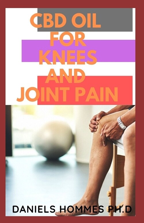 CBD Oil for Knees and Joint Pain: Beginners Guide to Learn and Understand CBD Oil for Knee and Joint Pain Relief (Paperback)