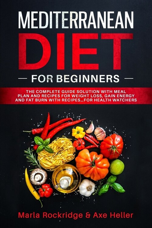 Mediterranean Diet for Beginners: The Complete Guide Solution with Meal Plan and Recipes for Weight Loss, Gain Energy and Fat Burn with Recipes...for (Paperback)