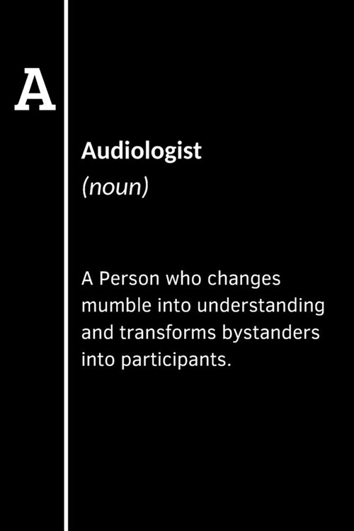 Audiologist (noun) A Person who changes mumble into understanding and transforms bystanders into participants: Blank lined notebook gifts for Doctor o (Paperback)