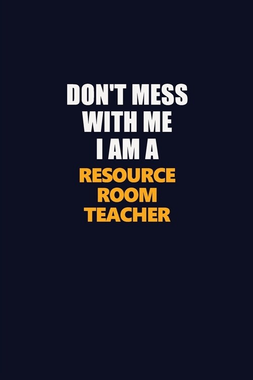 Dont Mess With Me I Am A Resource Room Teacher: Career journal, notebook and writing journal for encouraging men, women and kids. A framework for bui (Paperback)