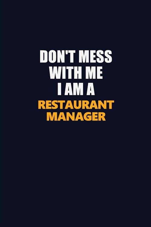 Dont Mess With Me I Am A Restaurant Manager: Career journal, notebook and writing journal for encouraging men, women and kids. A framework for buildi (Paperback)