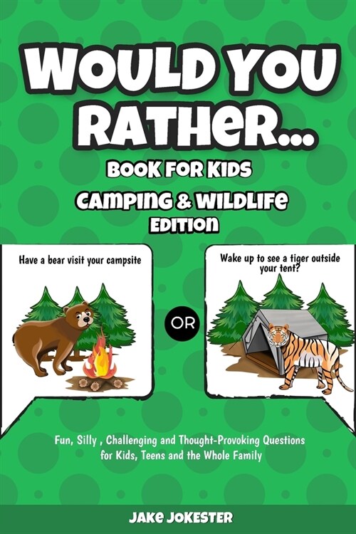 Would You Rather Book for Kids: Camping & Wildlife Edition - Fun, Silly, Challenging and Thought-Provoking Questions for Kids, Teens and the Whole Fam (Paperback)