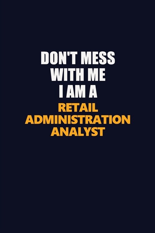 Dont Mess With Me I Am A Retail Administration Analyst: Career journal, notebook and writing journal for encouraging men, women and kids. A framework (Paperback)