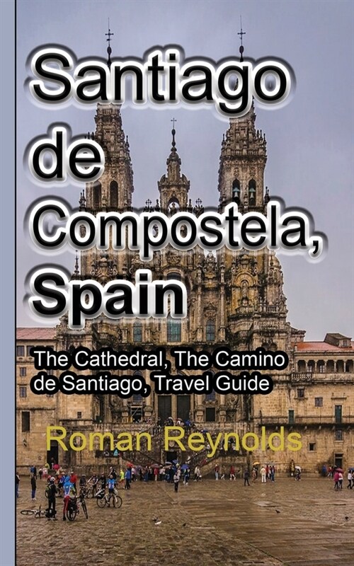 Santiago de Compostela, Spain: The Cathedral, The Camino de Santiago, Travel Guide (Paperback)