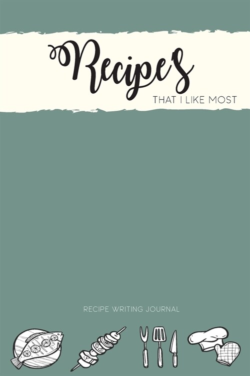 Recipes That I Like Most: Recipe Writing Journal: Write Your favorite Recipes With Details Ingredients & Methods In This Journal (Paperback)