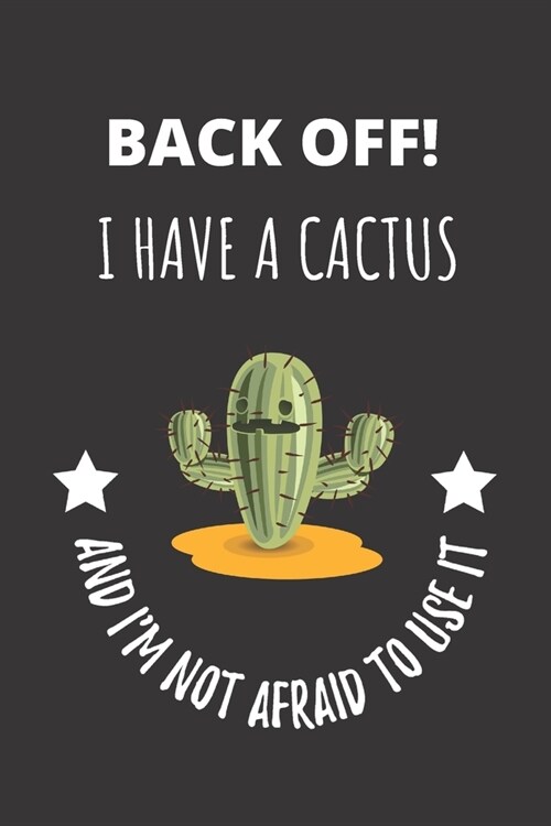 Back Off! I Have A Cactus And Im Not Afraid To Use It: Spiky Prickly Cactus Notebook Journal. Funny Humorous. (Paperback)