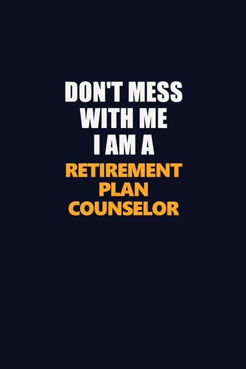 Dont Mess With Me I Am A Retirement plan counselor: Career journal, notebook and writing journal for encouraging men, women and kids. A framework for (Paperback)
