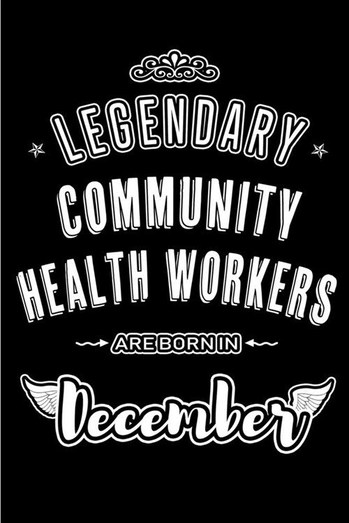 Legendary Community Health Workers are born in December: Blank Lined profession Journal Notebooks Diary as Appreciation, Birthday, Welcome, Farewell, (Paperback)