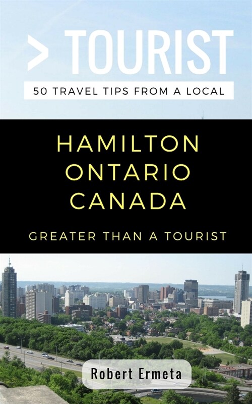 Greater Than a Tourist- Hamilton Ontario Canada: 50 Travel Tips from a Local (Paperback)