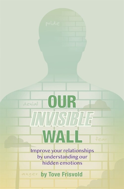 Our Invisible Wall: Improve Your Relationships By Understanding Our Hidden Emotions (Paperback)