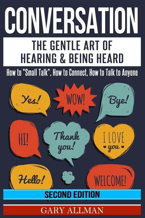 Conversation: The Gentle Art Of Hearing & Being Heard - How To Small Talk, How To Connect, How To Talk To Anyone (Paperback)