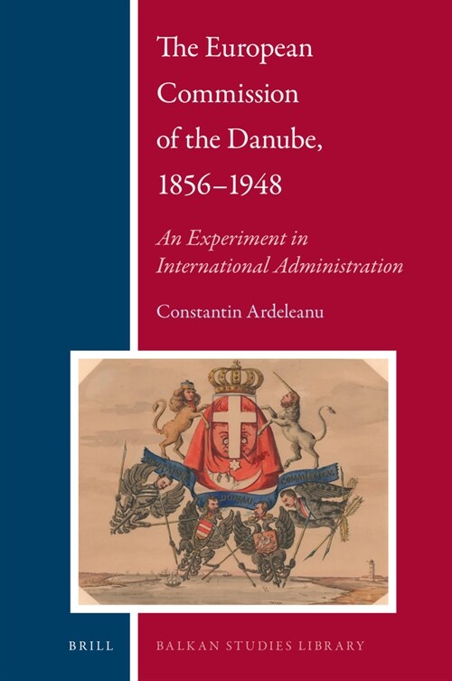 The European Commission of the Danube, 1856-1948: An Experiment in International Administration (Hardcover)