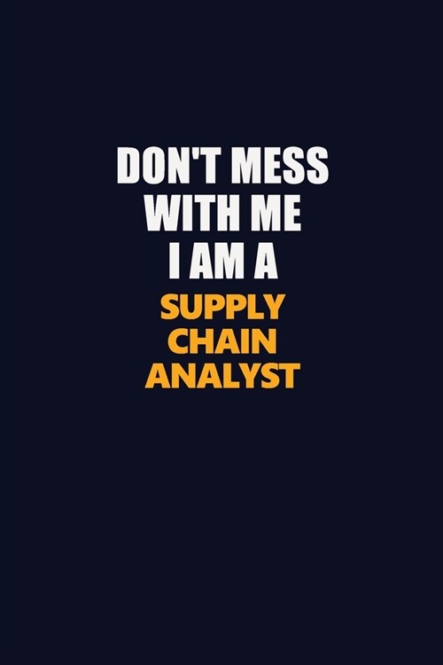 Dont Mess With Me I Am A Supply Chain Analyst: Career journal, notebook and writing journal for encouraging men, women and kids. A framework for buil (Paperback)