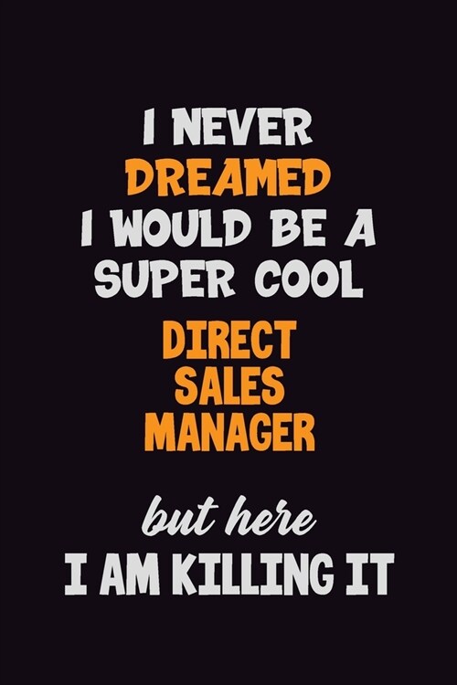 I Never Dreamed I would Be A Super Cool Direct Sales Manager But Here I Am Killing It: 6x9 120 Pages Career Pride Motivational Quotes Blank Lined Job (Paperback)