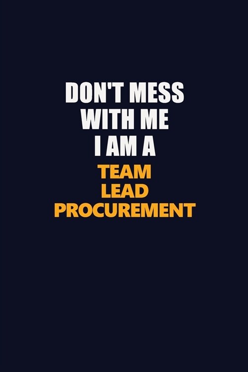 Dont Mess With Me I Am A Team Lead Procurement: Career journal, notebook and writing journal for encouraging men, women and kids. A framework for bui (Paperback)