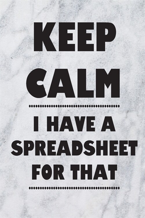 Keep Calm I Have A Spreadsheet For That: Coworker Office Funny Gag Notebook Wide Ruled Lined Journal 6x9 Inch ( Legal ruled ) Family Gift Idea Mom Dad (Paperback)