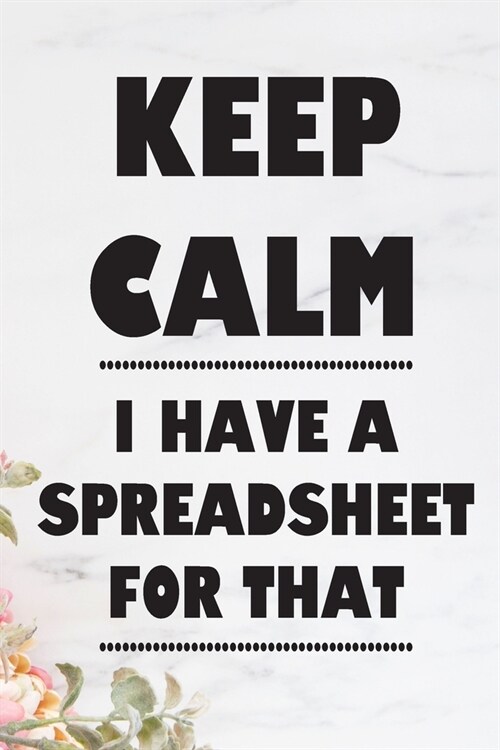 Keep Calm I Have A Spreadsheet For That: Coworker Office Funny Gag Notebook Wide Ruled Lined Journal 6x9 Inch ( Legal ruled ) Family Gift Idea Mom Dad (Paperback)