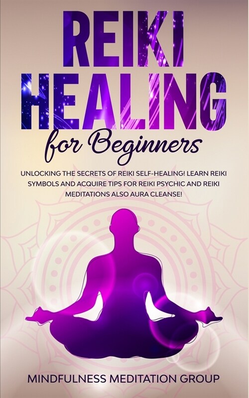 Reiki Healing for Beginners: Unlocking the Secrets of Reiki Self-Healing! Learn Reiki Symbols and Acquire Tips for Reiki Psychic and Reiki Meditati (Paperback)