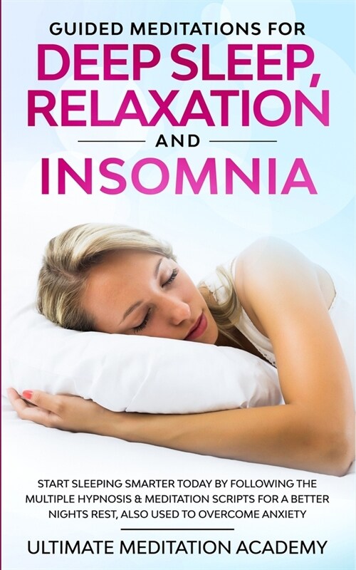 Guided Meditations for Deep Sleep, Relaxation and Insomnia: Start Sleeping Smarter Today by Following the Multiple Hypnosis & Meditation Scripts for a (Paperback)