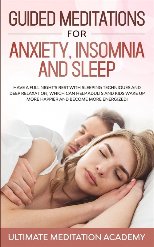 Guided Meditations for Anxiety, Insomnia and Sleep: Have a Full Nights Rest with Sleeping Techniques and Deep Relaxation, Which Can Help Adults and K (Paperback)