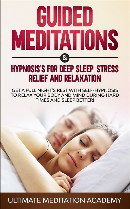 Guided Meditations & Hypnosiss for Deep Sleep, Stress Relief and Relaxation: Get a Full Nights Rest with Self-Hypnosis to Relax Your Body and Mind D (Paperback)