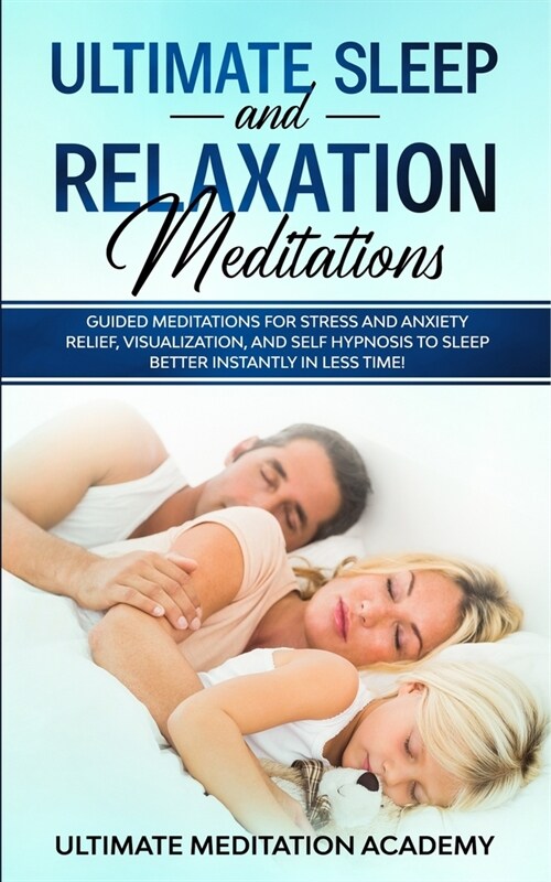 Ultimate Sleep and Relaxation Meditations: Guided Meditations for Stress and Anxiety Relief, Visualization, and Self Hypnosis to Sleep Better Instantl (Paperback)