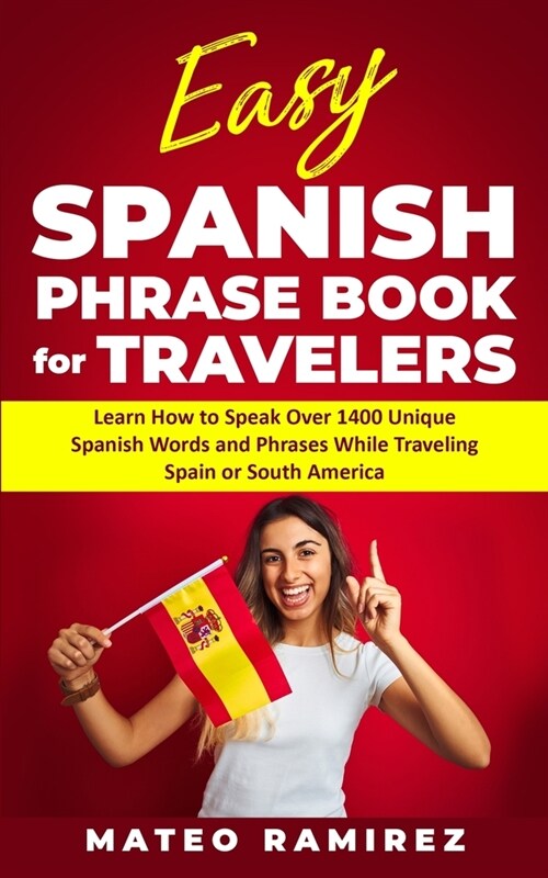 Easy Spanish Phrase Book for Travelers: Learn How to Speak Over 1400 Unique Spanish Words and Phrases While Traveling Spain and South America (Paperback)