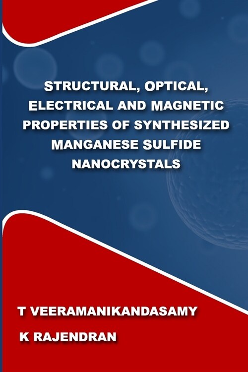 Structural, Optical, Electrical and Magnetic Properties of Synthesized Manganese Sulfide Nanocrystals: A Study on the Influence of Process Parameters (Paperback)