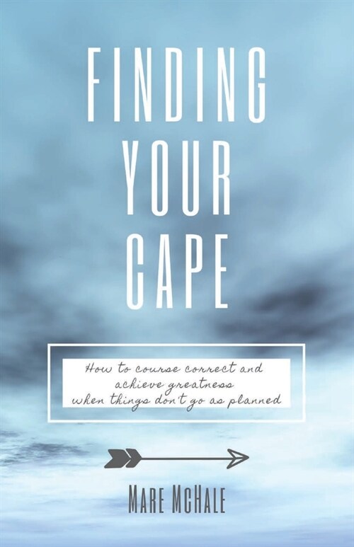 Finding Your Cape: How to Course Correct and Achieve Greatness When Things Dont Go As Planned (Paperback)