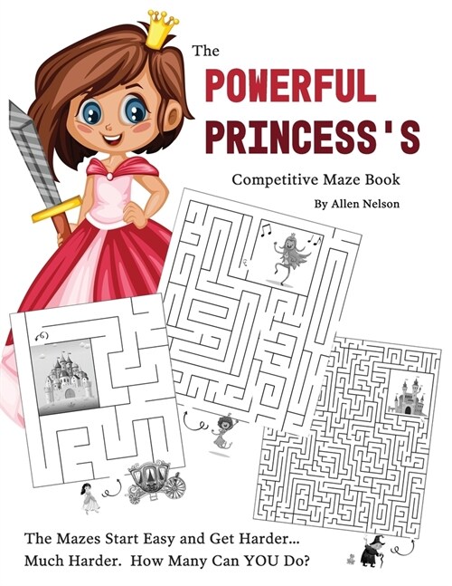 The Powerful Princesss Competitive Maze Book: The Mazes Start Easy and Get Harder... Much Harder. How Many Can YOU Do? (Paperback)