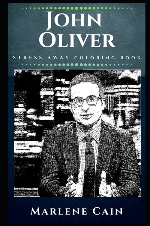 John Oliver Stress Away Coloring Book: An Adult Coloring Book Based on The Life of John Oliver. (Paperback)
