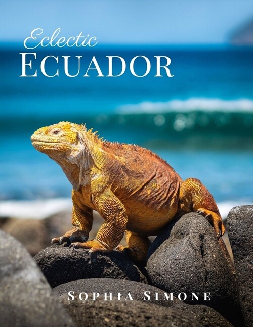 Eclectic Ecuador: A Beautiful Picture Book Photography Coffee Table Photobook Travel Tour Guide Book with Photos of the Spectacular Coun (Paperback)