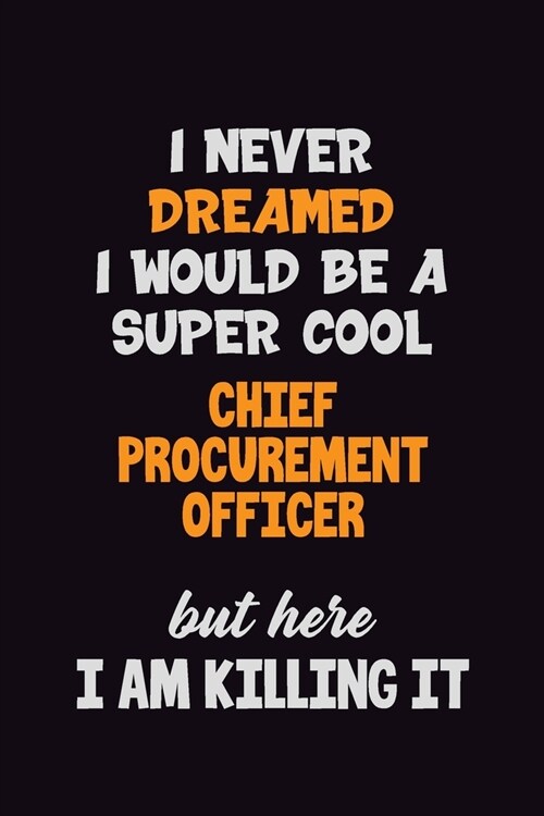 I Never Dreamed I would Be A Super Cool Chief Procurement officer But Here I Am Killing It: 6x9 120 Pages Career Pride Motivational Quotes Blank Lined (Paperback)