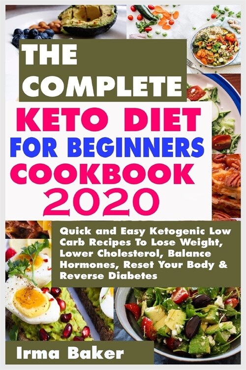 The Complete Keto Diet for Beginners Cookbook 2020: Quick and Easy Ketogenic Low Carb Recipes To Lose Weight, Lower Cholesterol, Balance Hormones, Res (Paperback)