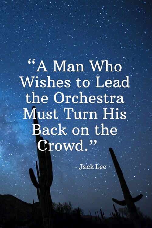 A Man Who Wishes to Lead the Orchestra Must Turn His Back on the Crowd - Jack Lee: Daily Motivation Quotes Sketchbook with Square Border for Work, Sch (Paperback)