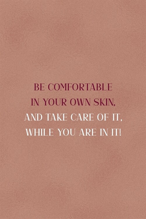 Be Comfortable In Your Own Skin, And Take Care Of It, While You Are In It!: Notebook Journal Composition Blank Lined Diary Notepad 120 Pages Paperback (Paperback)