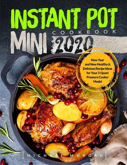 Instant Pot Mini Cookbook 2020: New Year and New Healthy & Delicious Recipe Ideas for Your 3-Quart Pressure Cooker Model (Paperback)