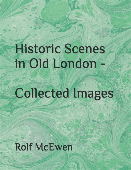 Historic Scenes in Old London - Collected Images (Paperback)