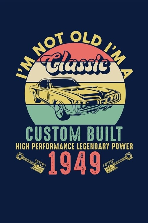 Im Not Old Im A Classic Custom Built High Performance Legendary Power 1949: Reading Notebook Journal For People Born in 1949 and Vintage Car Fans (Paperback)