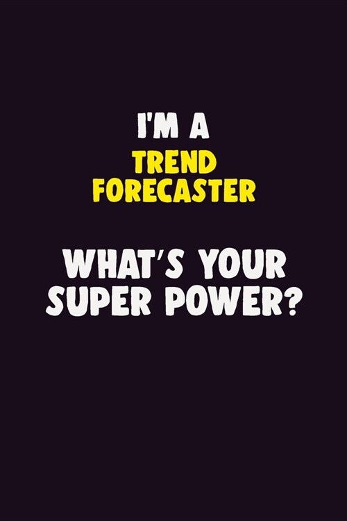 IM A Trend Forecaster, Whats Your Super Power?: 6X9 120 pages Career Notebook Unlined Writing Journal (Paperback)