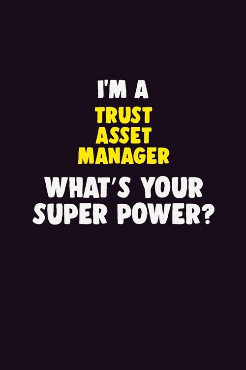 IM A Trust Asset Manager, Whats Your Super Power?: 6X9 120 pages Career Notebook Unlined Writing Journal (Paperback)