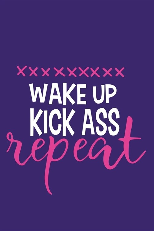 Wake Up Kick Ass Repeat: Blank Lined Notebook Journal: Motivational Inspirational Quote Gifts For Sister Mom Dad Brother Friend Girl Boss Him H (Paperback)