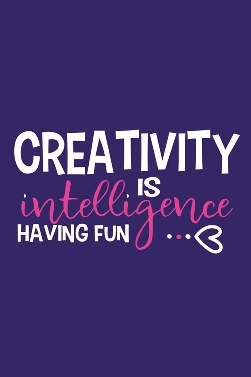Creativity Is Intelligence Having Fun: Blank Lined Notebook Journal: Motivational Inspirational Quote Gifts For Sister Mom Dad Brother Friend Girl Bos (Paperback)