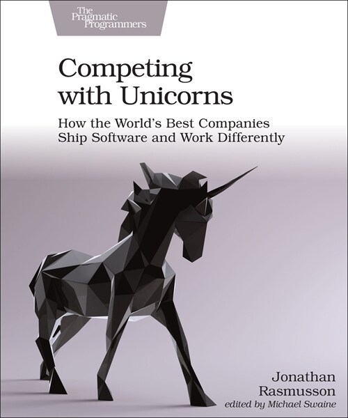 Competing with Unicorns: How the Worlds Best Companies Ship Software and Work Differently (Paperback)