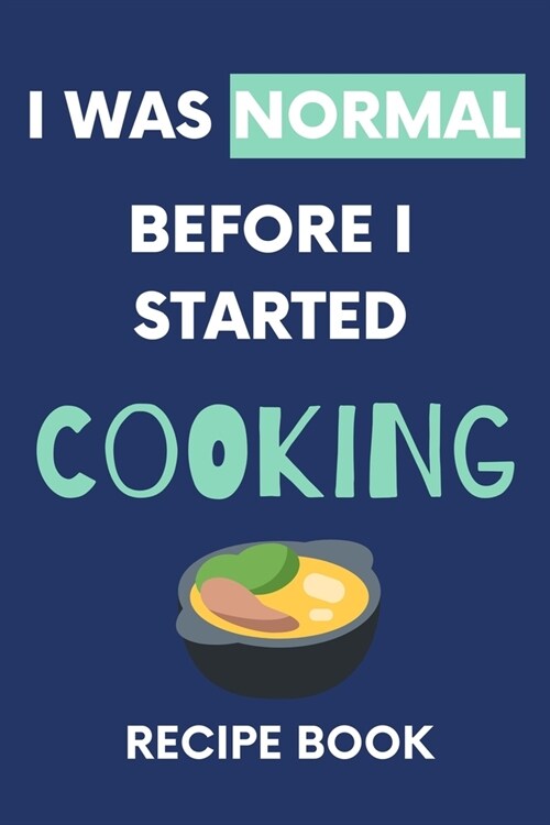 I Was Normal Before I Started Cooking Recipe Book: Write Down Your Favorite Recipes With Love (Paperback)